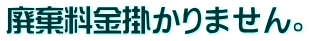 廃棄料金掛かりません。